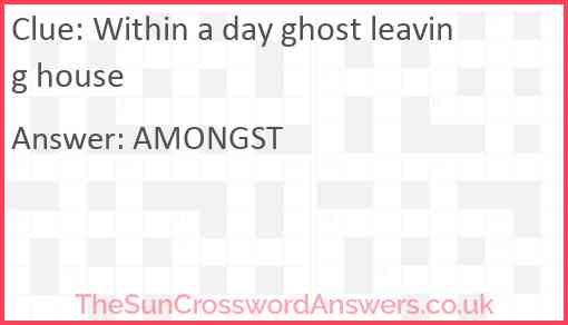 Within a day ghost leaving house Answer