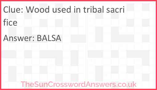 Wood used in tribal sacrifice Answer