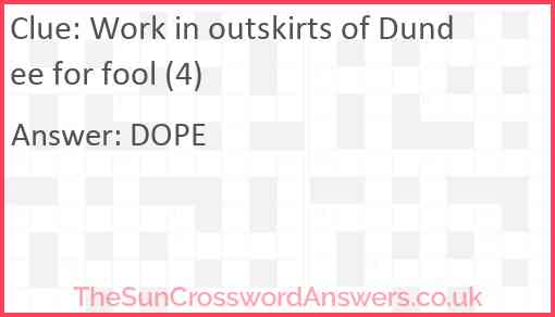 Work in outskirts of Dundee for fool (4) Answer