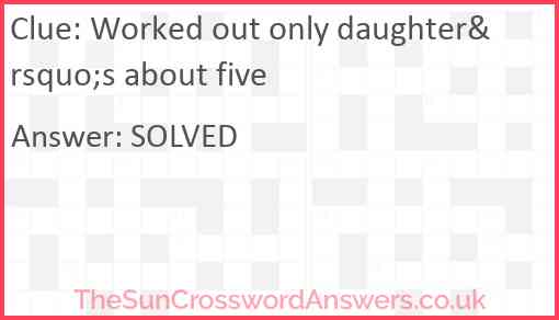 Worked out only daughter&rsquo;s about five Answer