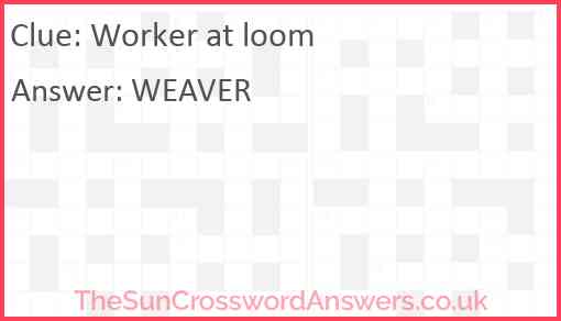 Worker at loom Answer