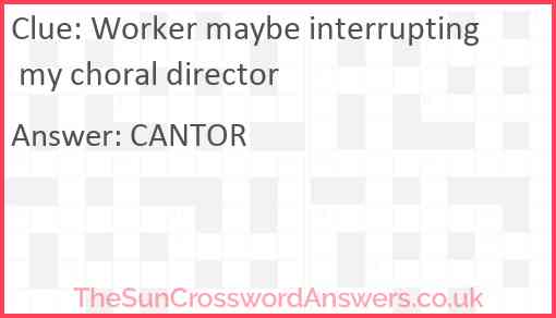 Worker maybe interrupting my choral director Answer