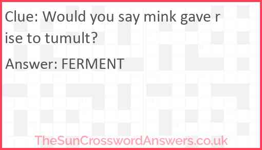 Would you say mink gave rise to tumult? Answer