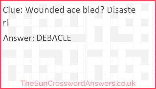 Wounded ace bled? Disaster! Answer