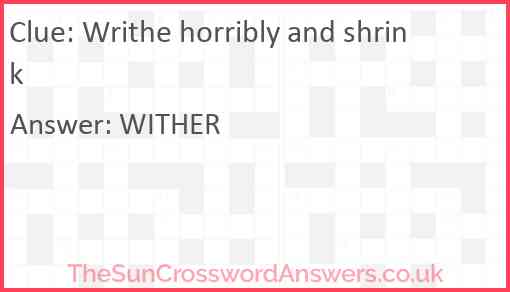 Writhe horribly and shrink Answer