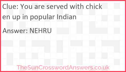 You are served with chicken up in popular Indian Answer