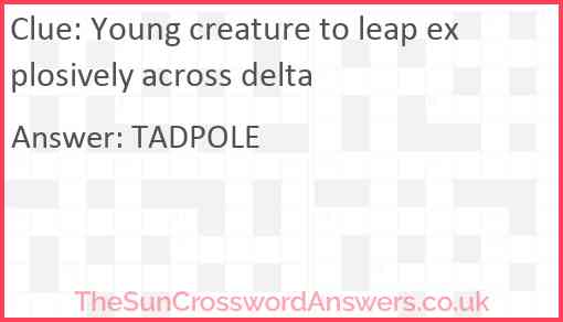 Young creature to leap explosively across delta Answer