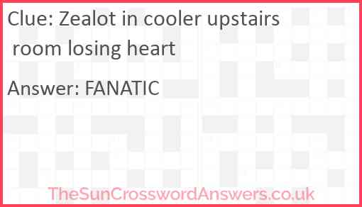 Zealot in cooler upstairs room losing heart Answer